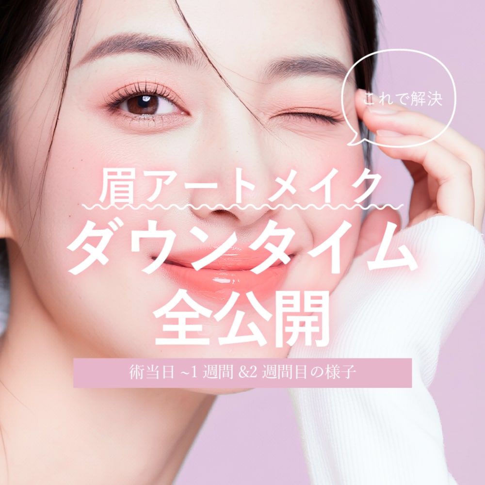 【仙台アートメイク】ダウンタイム経過・色味の変化はどんな感じ？注意点や過ごし方を徹底解説！