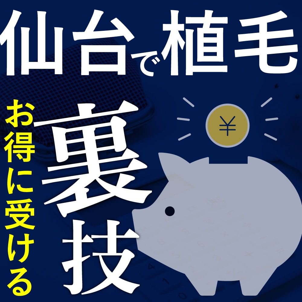 【仙台】自毛植毛をお得に受ける4つの方法！モニターや割引制度を解説