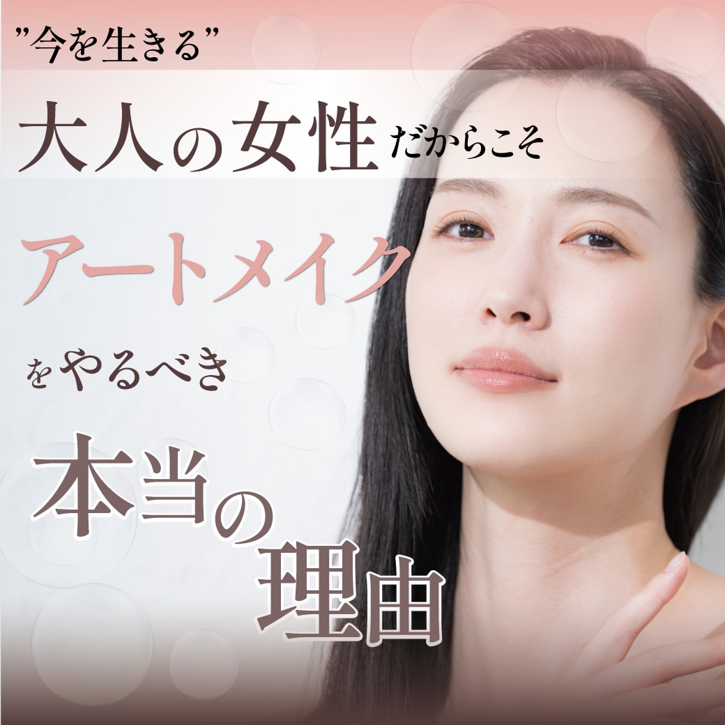 現代を生きる大人の女性へ〜今こそアートメイクをやるべき本当の理由〜
